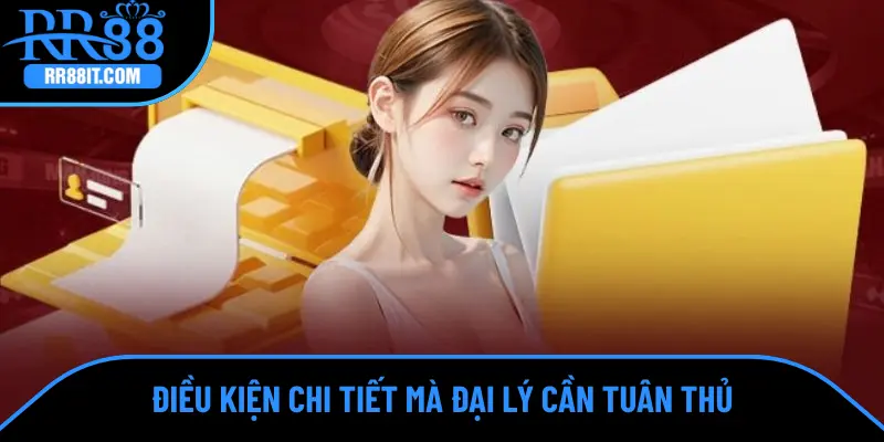 Điều kiện chi tiết mà đại lý cần tuân thủ